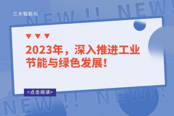2023年，深入推進工業節能與綠色發展！