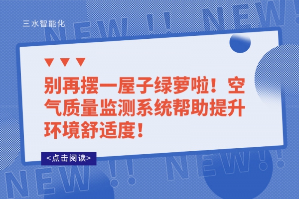 別再擺一屋子綠蘿啦！空氣質(zhì)量監(jiān)測(cè)系統(tǒng)幫助提升環(huán)境舒適度！