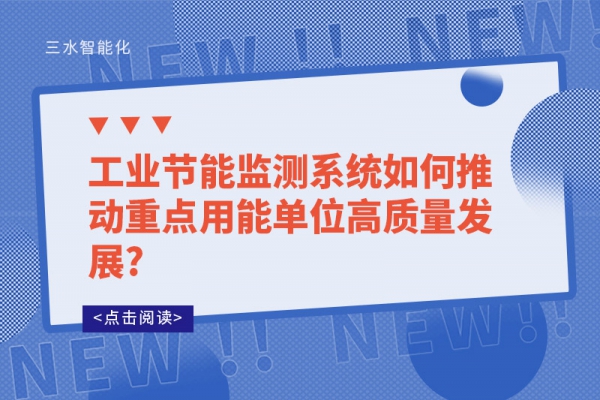 工業(yè)節(jié)能監(jiān)測系統(tǒng)如何推動重點用能單位高質量發(fā)展?